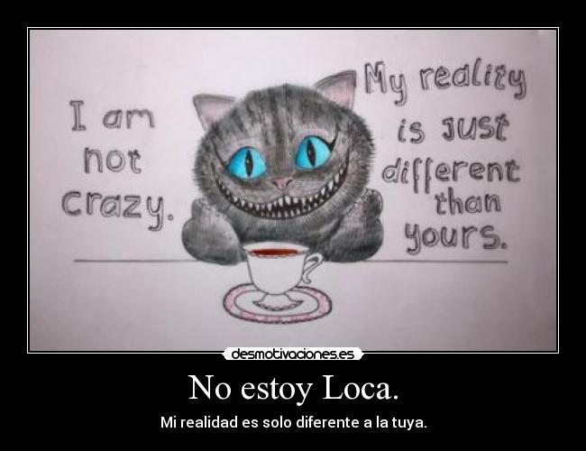 No estoy Loca. - Mi realidad es solo diferente a la tuya.