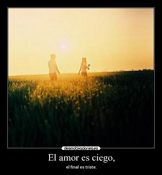 El amor es ciego, -