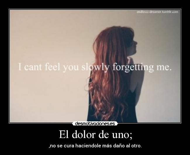 El dolor de uno; - ,no se cura haciendole más daño al otro.