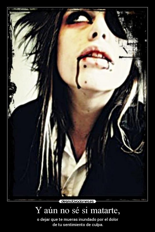 Y aún no sé si matarte, - 