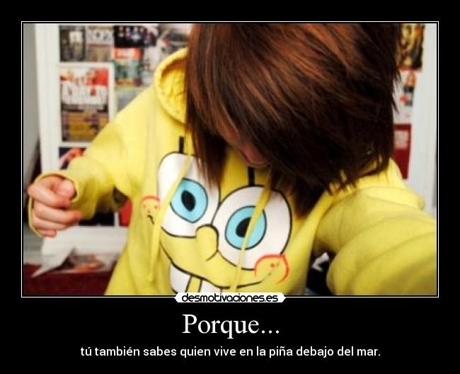 Porque... - tú también sabes quien vive en la piña debajo del mar.