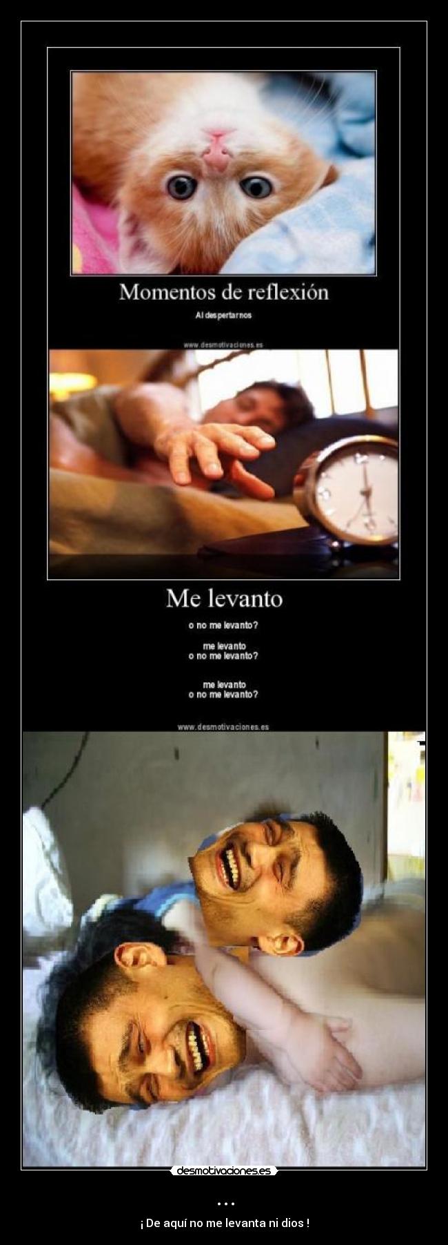 ... - ¡ De aquí no me levanta ni dios !