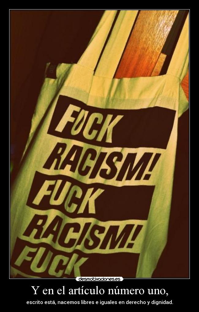 Y en el artículo número uno, - escrito está, nacemos libres e iguales en derecho y dignidad.