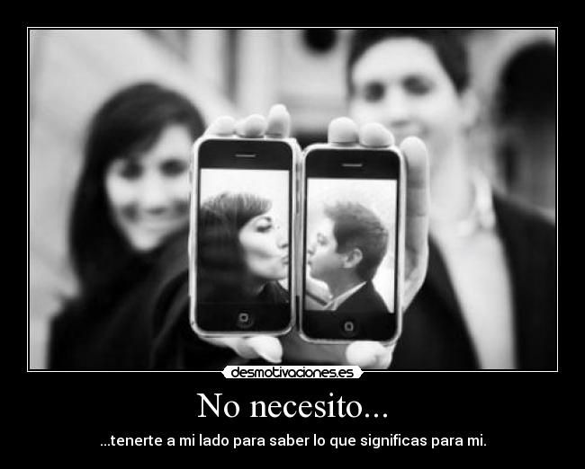 No necesito... - ...tenerte a mi lado para saber lo que significas para mi.