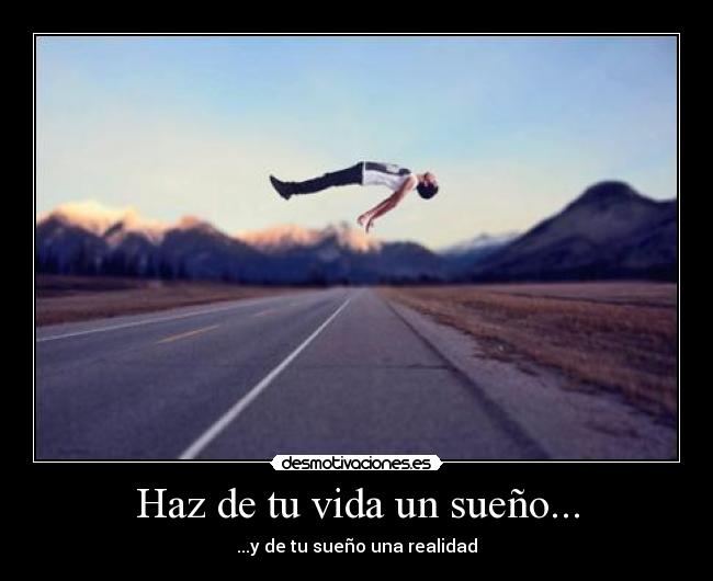 Haz de tu vida un sueño... - ...y de tu sueño una realidad