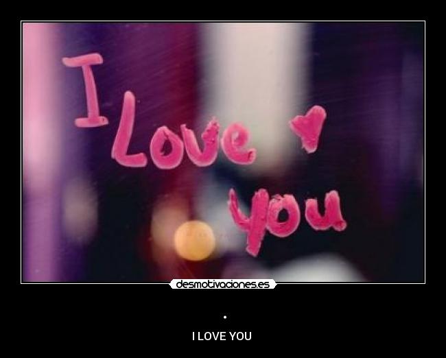 . - I LOVE YOU ♥