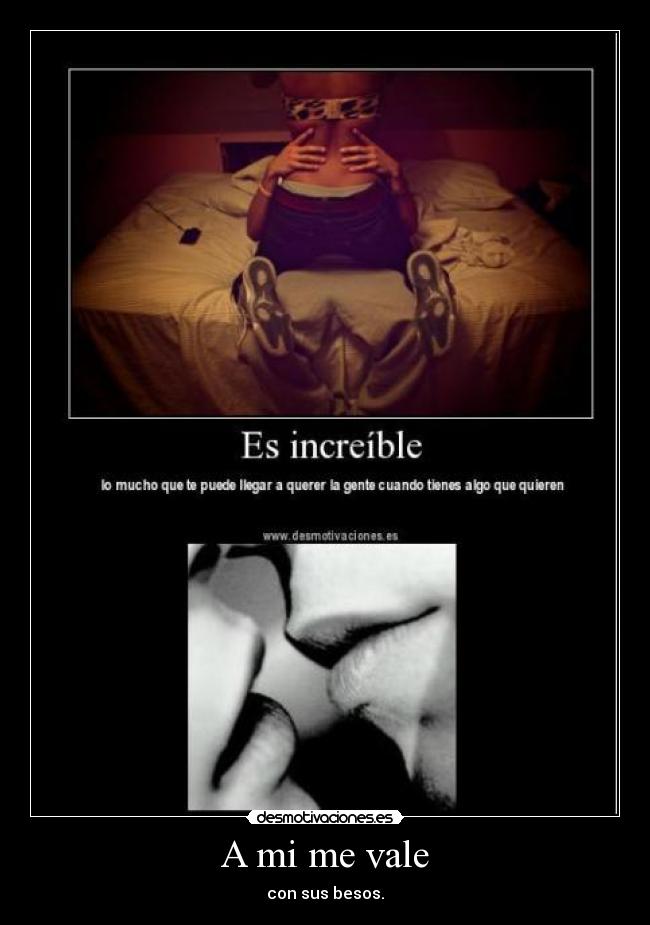 A mi me vale - con sus besos.