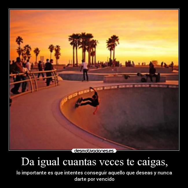 Da igual cuantas veces te caigas, - 