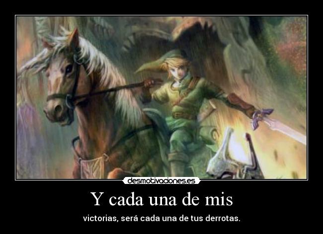 Y cada una de mis - victorias, será cada una de tus derrotas.