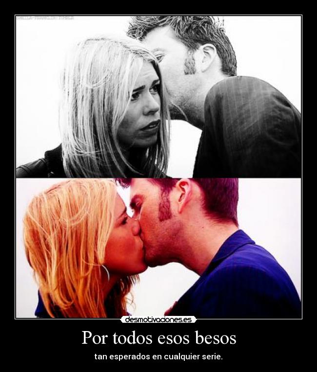 Por todos esos besos - tan esperados en cualquier serie.