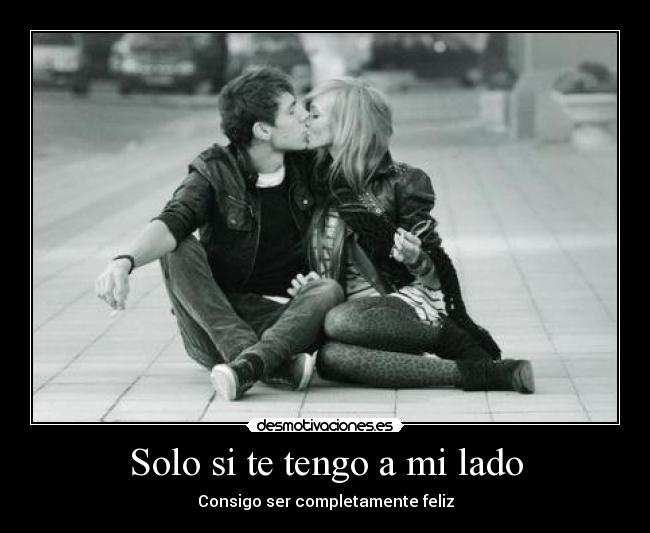 Solo si te tengo a mi lado - Consigo ser completamente feliz