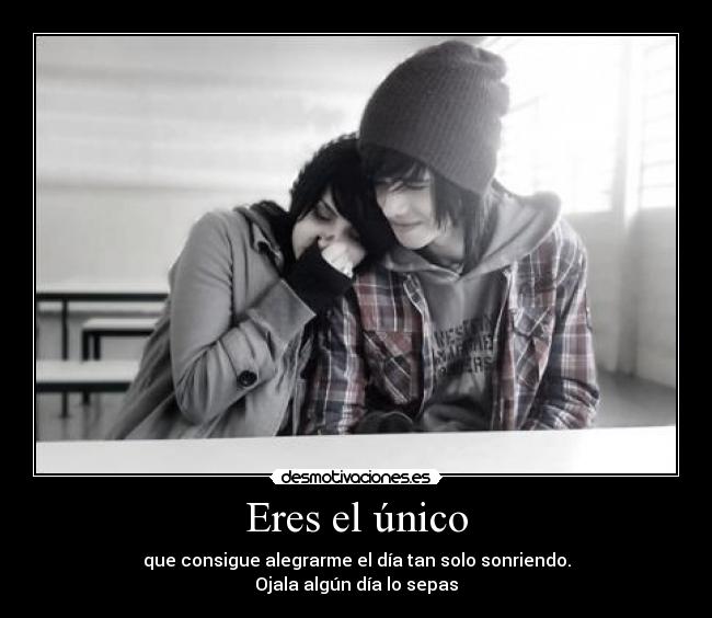 Eres el único - que consigue alegrarme el día tan solo sonriendo.
Ojala algún día lo sepas