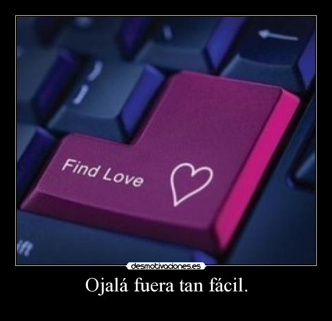 Ojalá fuera tan fácil. -