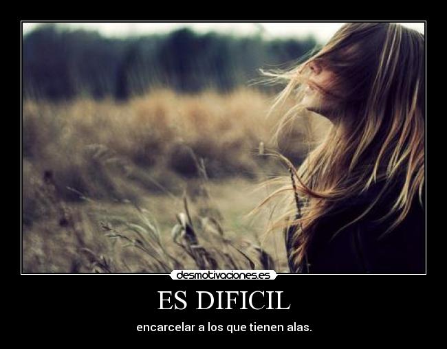 ES DIFICIL - encarcelar a los que tienen alas.