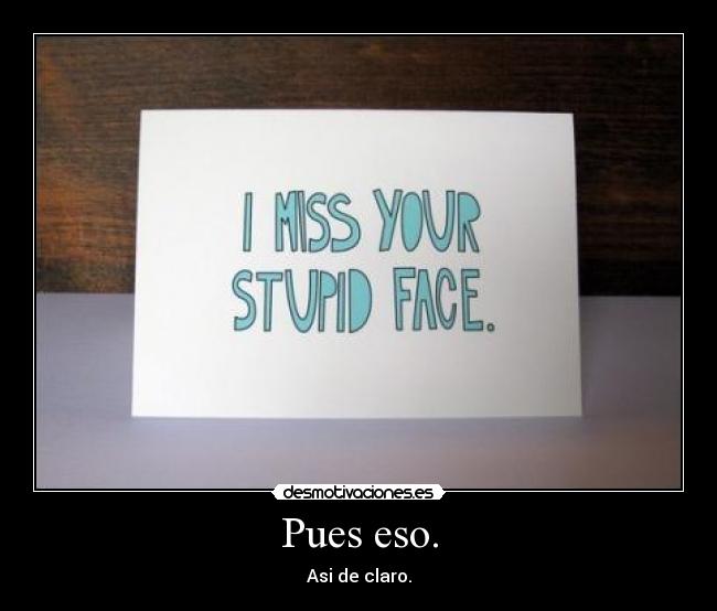 Pues eso. - Asi de claro.