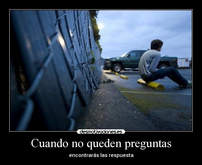 Cuando no queden preguntas - encontrarás las respuesta
