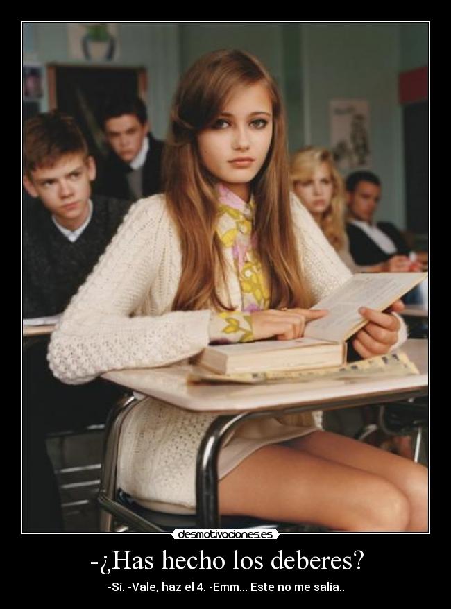 -¿Has hecho los deberes? - -Sí. -Vale, haz el 4. -Emm... Este no me salía..