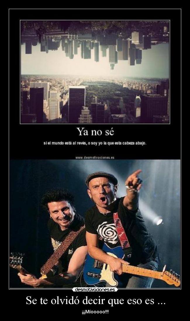 Se te olvidó decir que eso es ... - ¡¡¡Míooooo!!!