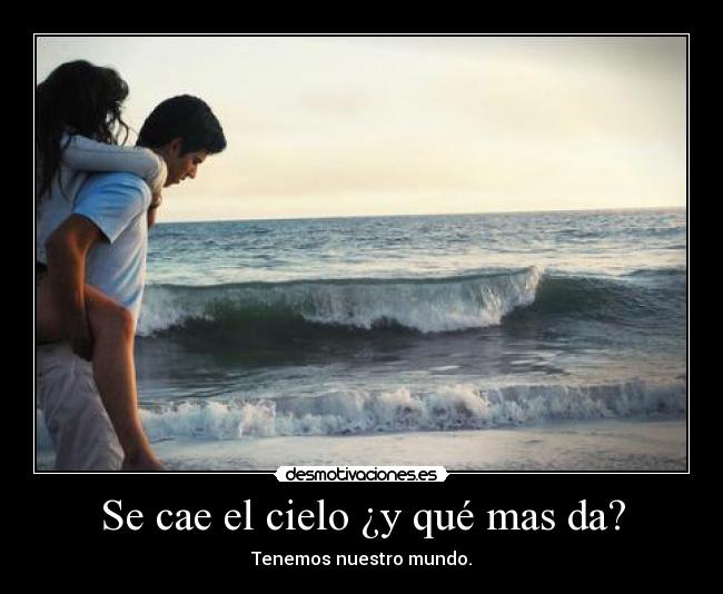 Se cae el cielo ¿y qué mas da? -