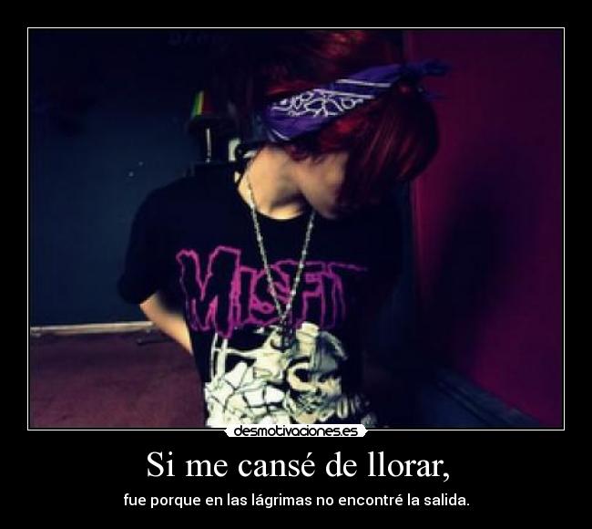 Si me cansé de llorar, -