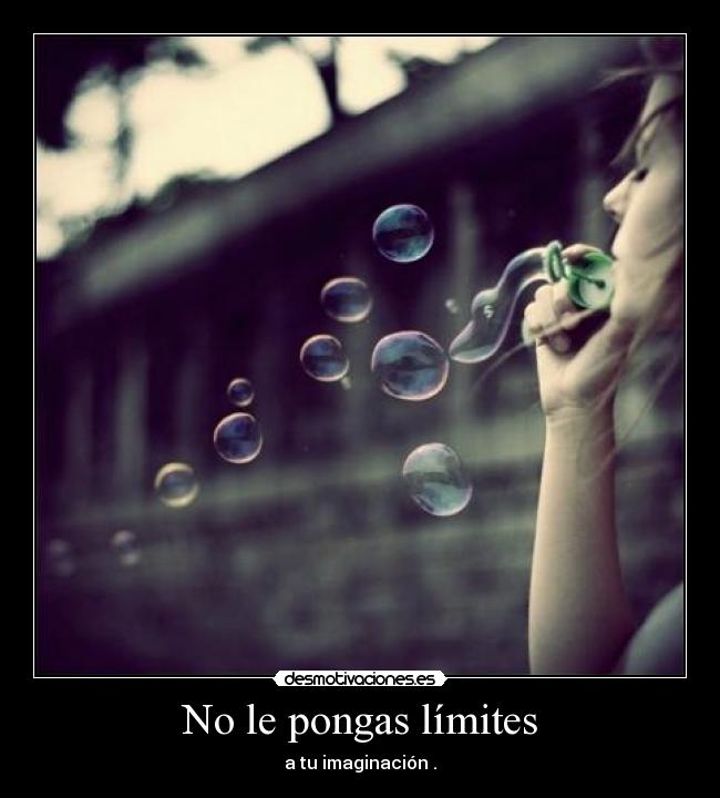 No le pongas límites - a tu imaginación .