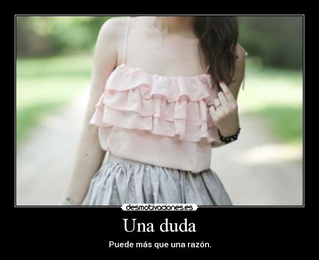 Una duda - Puede más que una razón.