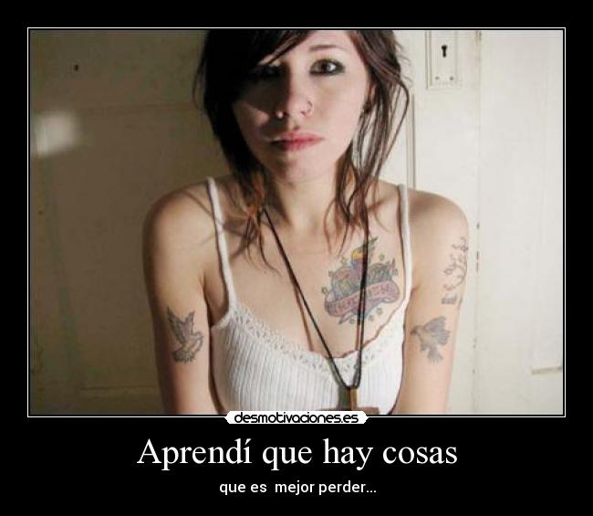 Aprendí que hay cosas - que es mejor perder...
