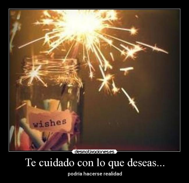 Te cuidado con lo que deseas... - 