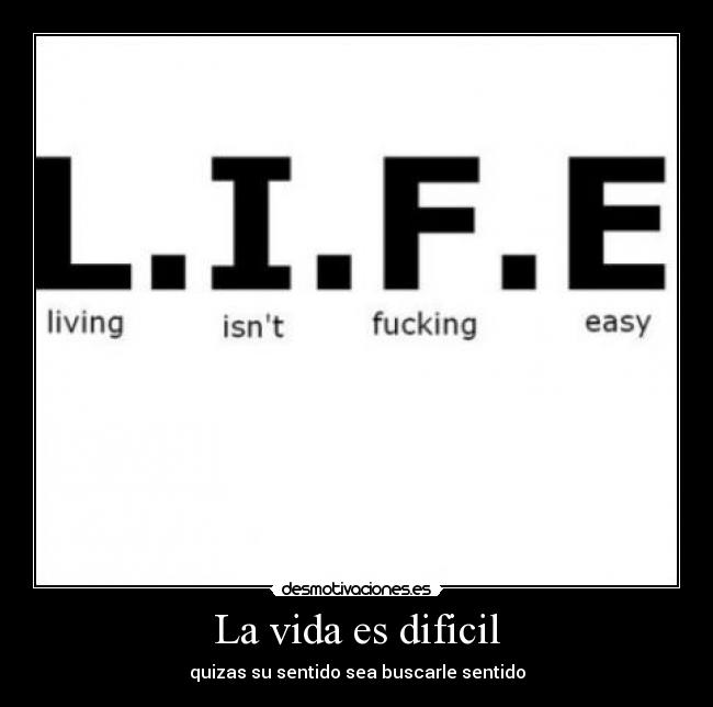 La vida es dificil - quizas su sentido sea buscarle sentido