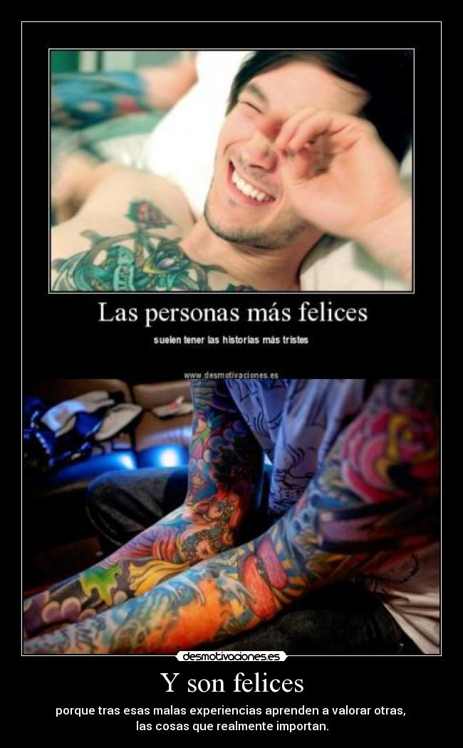 Y son felices - porque tras esas malas experiencias aprenden a valorar otras, 
las cosas que realmente importan.