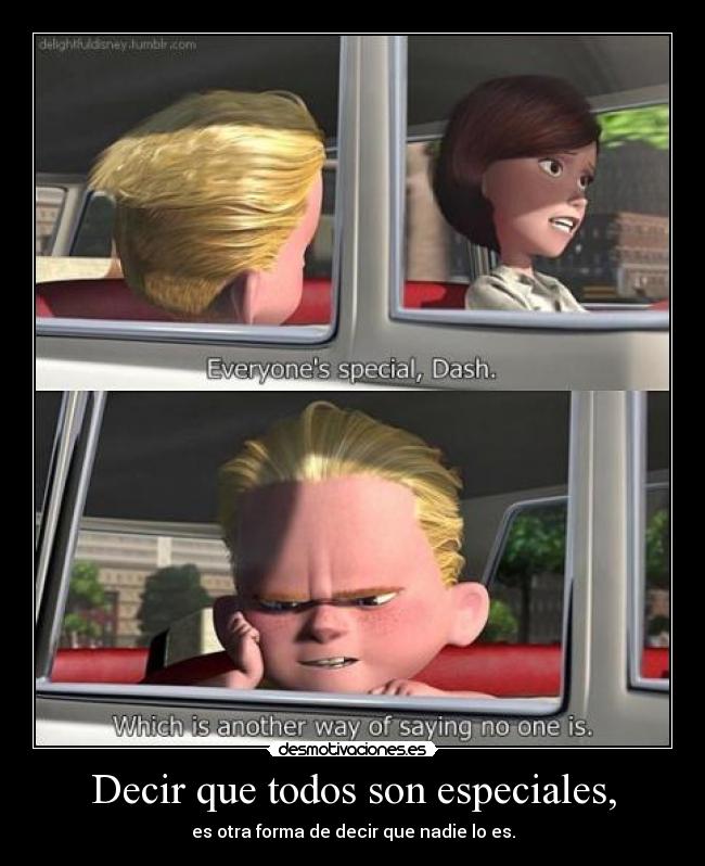 Decir que todos son especiales, - 