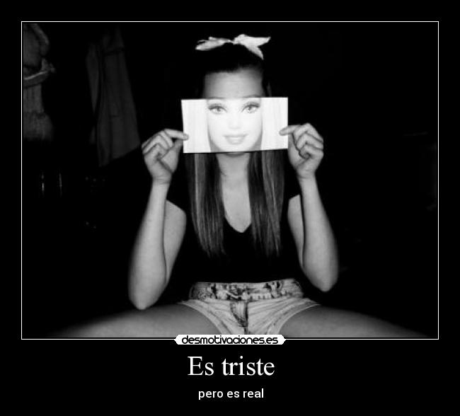 Es triste - pero es real