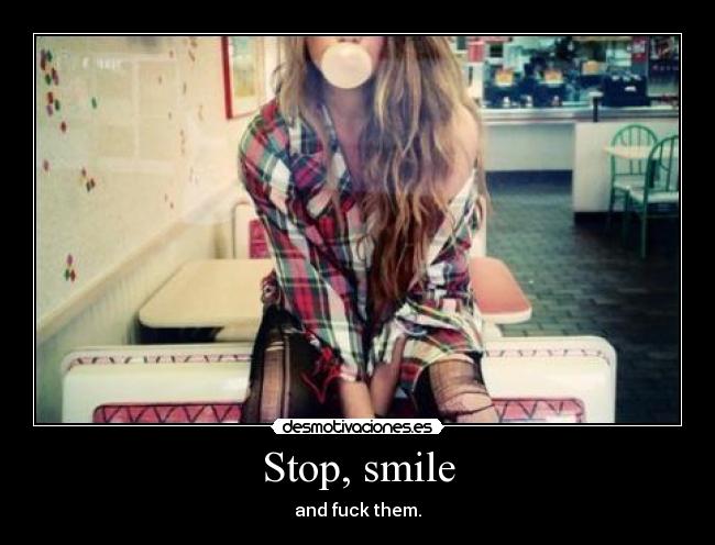Stop, smile - and fuck them.