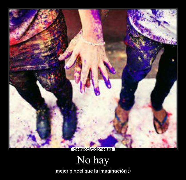 No hay - mejor pincel que la imaginación ;)