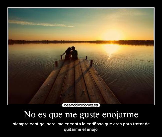 No es que me guste enojarme -
