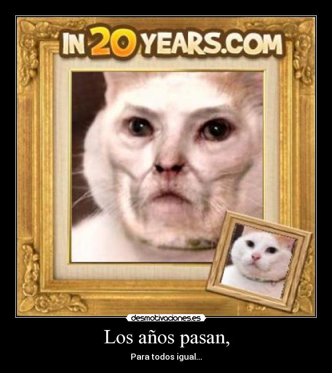 Los años pasan, - Para todos igual...