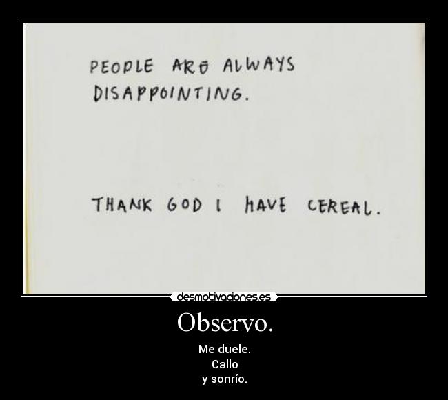 Observo. - Me duele.
Callo
y sonrío.