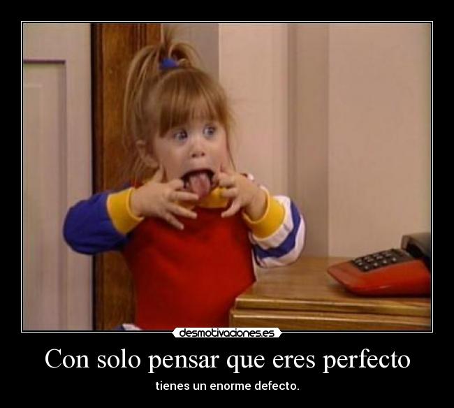 Con solo pensar que eres perfecto -