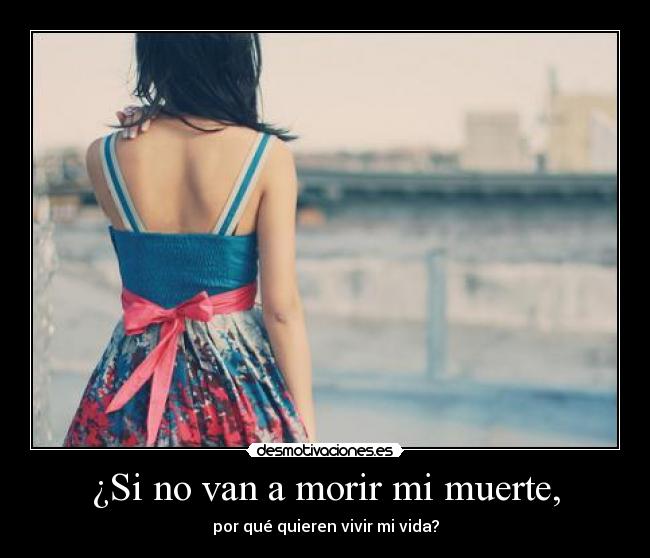 ¿Si no van a morir mi muerte, - 