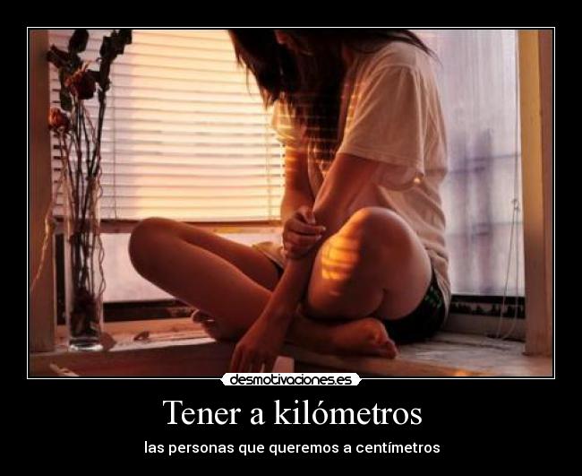 Tener a kilómetros -