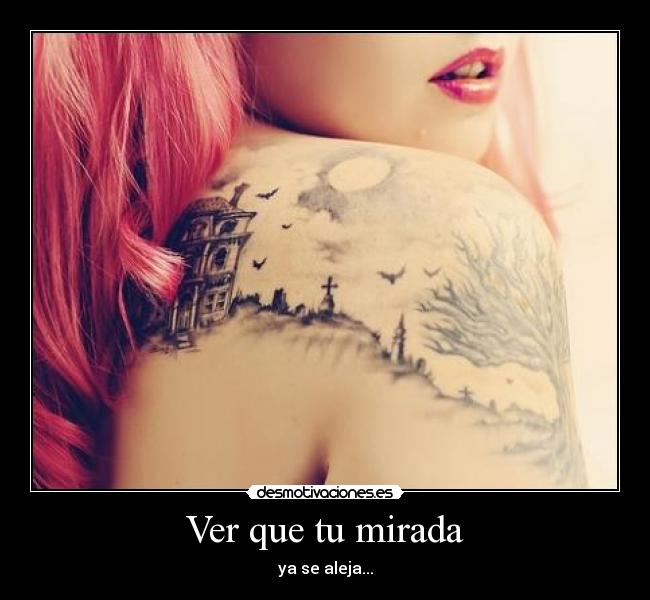 Ver que tu mirada - ya se aleja...