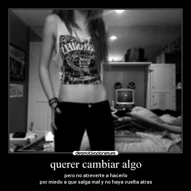 querer cambiar algo - 