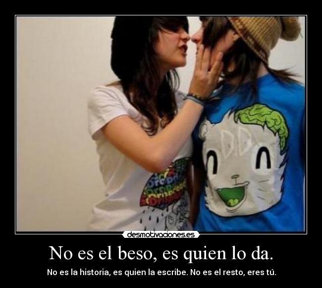 No es el beso, es quien lo da. -