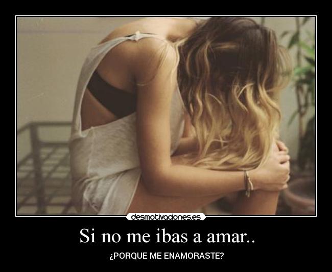 Si no me ibas a amar.. - 