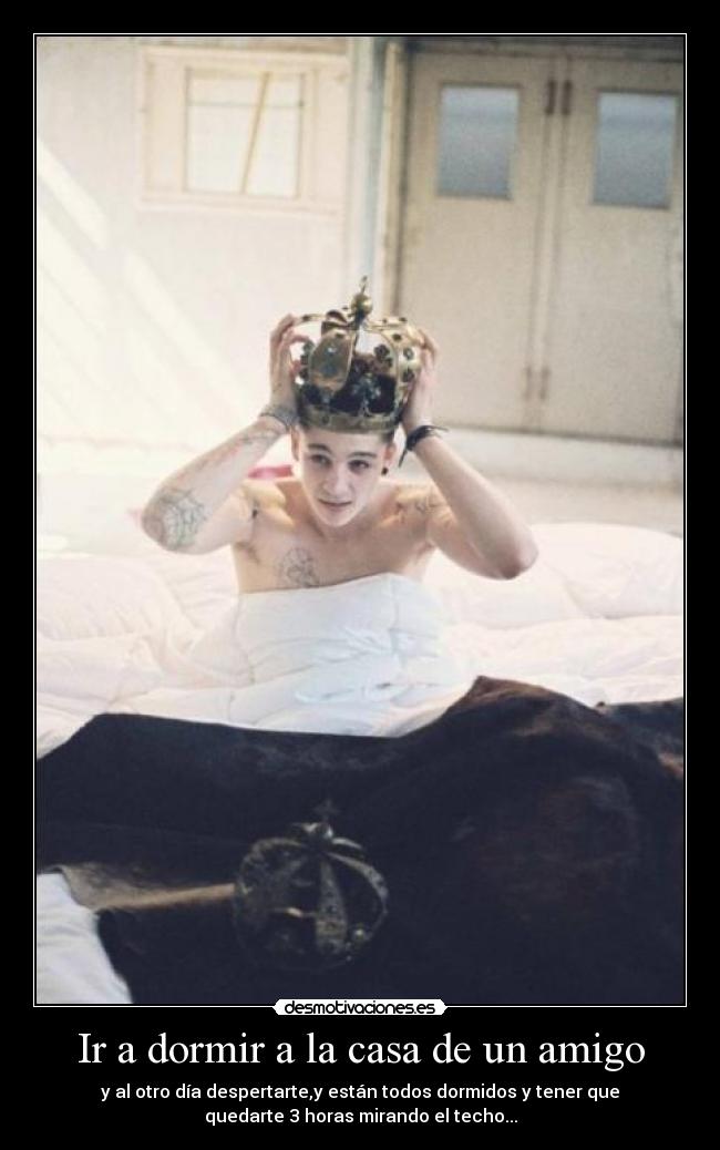 Ir a dormir a la casa de un amigo - y al otro día despertarte,y están todos dormidos y tener que
quedarte 3 horas mirando el techo...