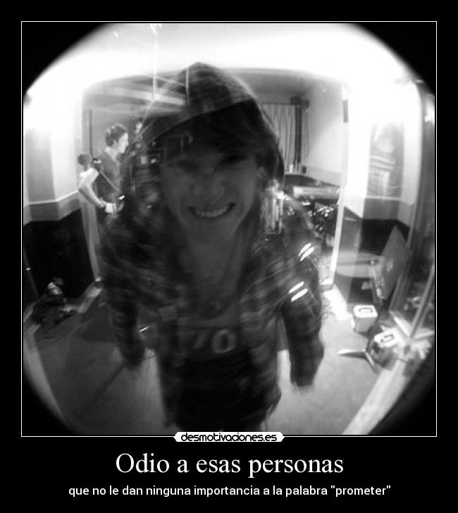 Odio a esas personas - que no le dan ninguna importancia a la palabra prometer