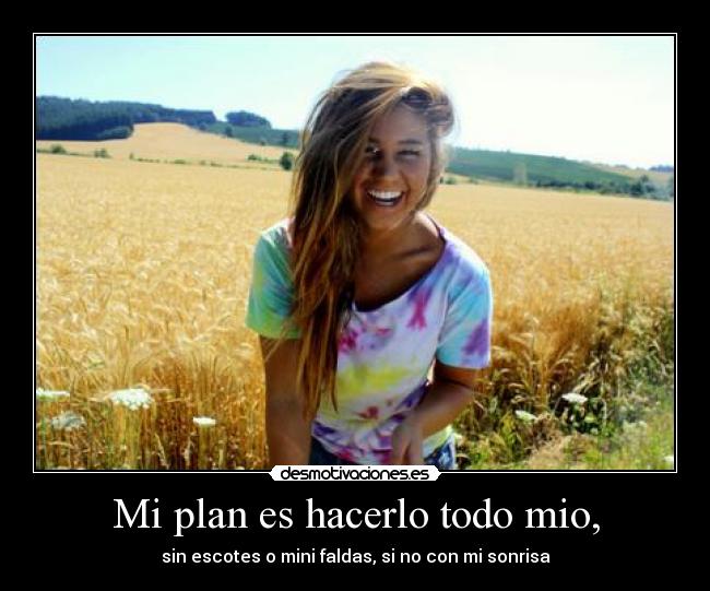 Mi plan es hacerlo todo mio, -