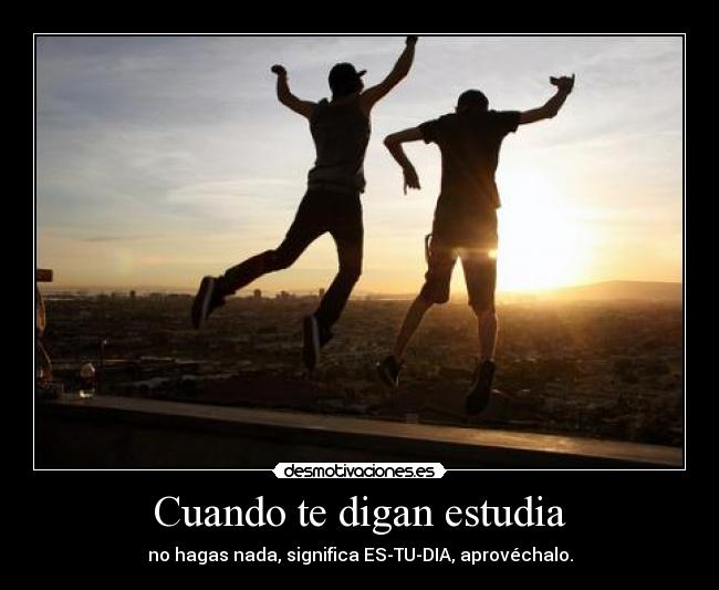 Cuando te digan estudia - 
