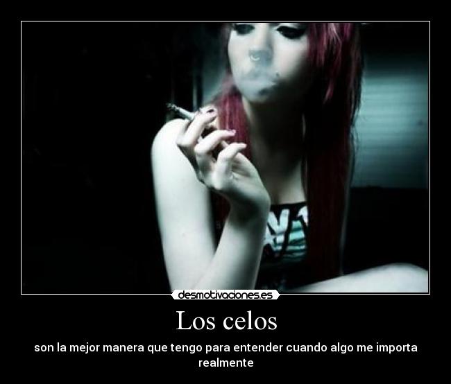 Los celos - son la mejor manera que tengo para entender cuando algo me importa realmente