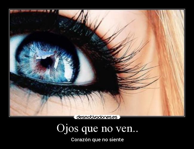 Ojos que no ven.. - Corazón que no siente